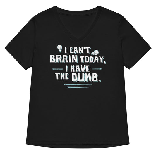 I Can't Brain Today, I Have The Dumb. Women's V-Neck Tee