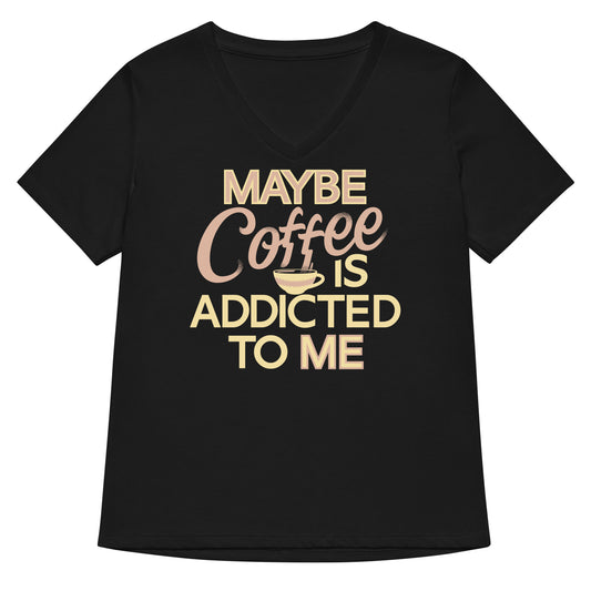 Maybe Coffee Is Addicted To Me Women's V-Neck Tee