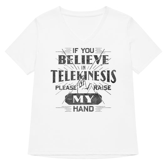 If You Believe In Telekinesis Please Raise My Hand Women's V-Neck Tee