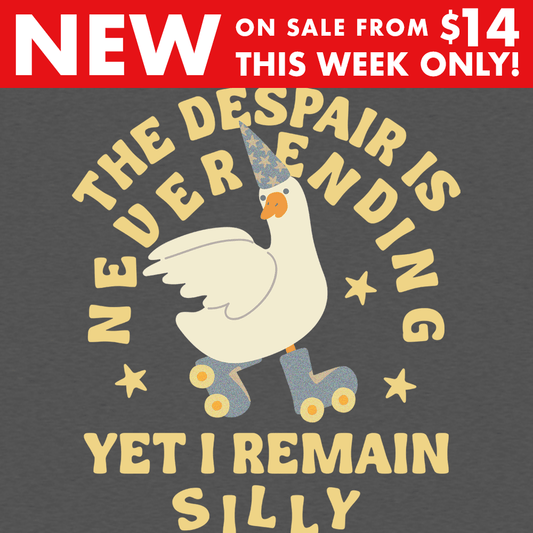 The Despair Is Never Ending Yet I Remain Silly