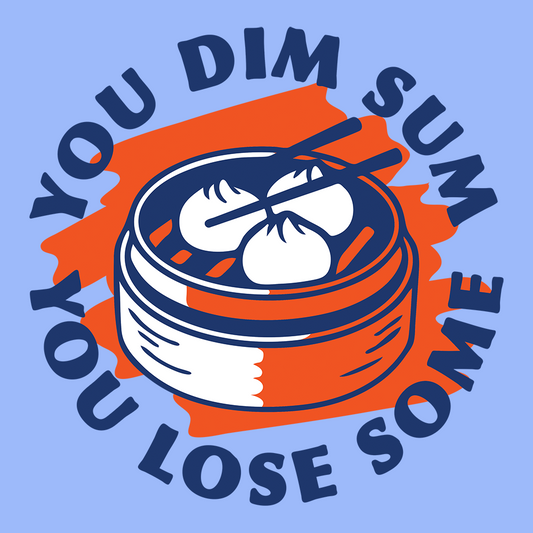 You Dim Sum You Lose Some