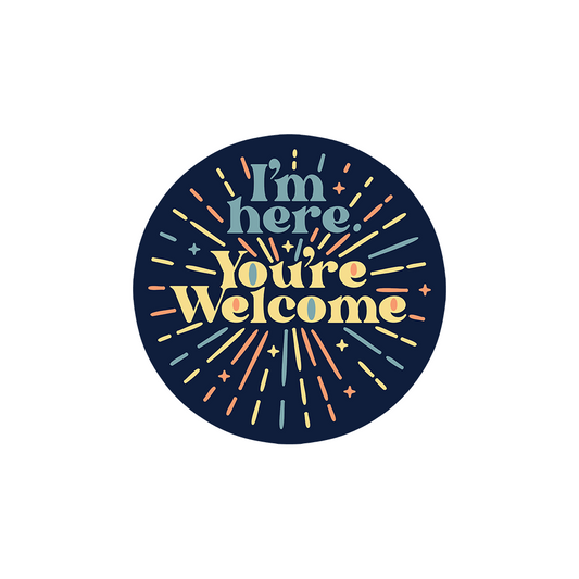 I'm Here You're Welcome Sticker