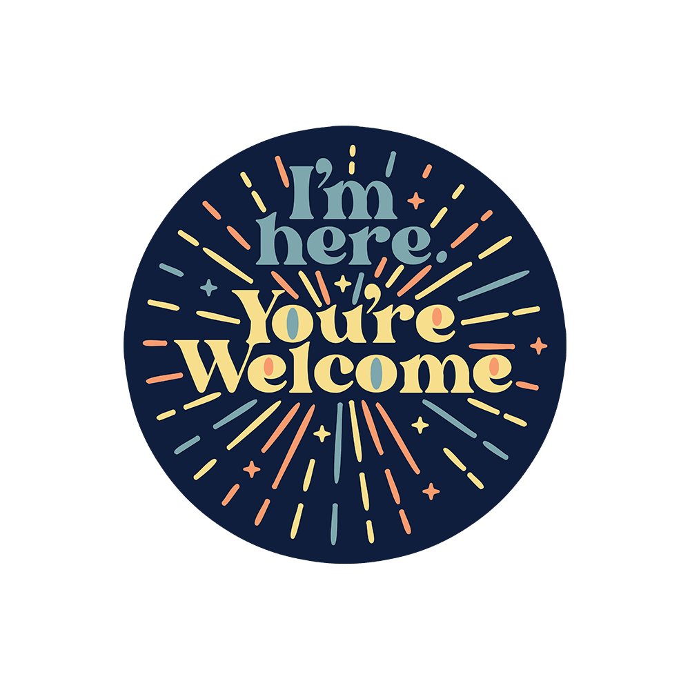 I'm Here You're Welcome Sticker