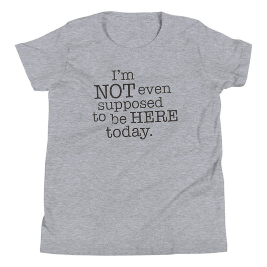 I'm Not Even Supposed To Be Here Today Kid's Youth Tee