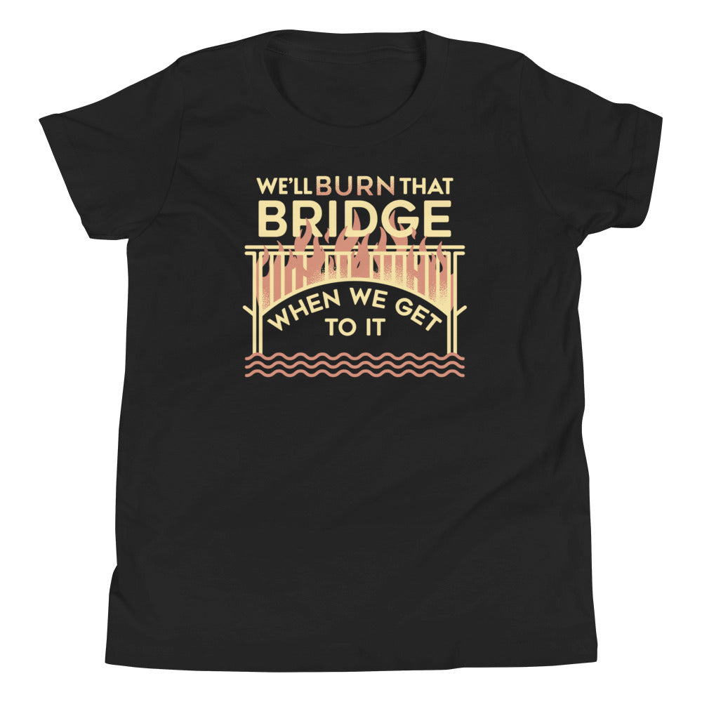 We'll Burn That Bridge When We Get To It Kid's Youth Tee