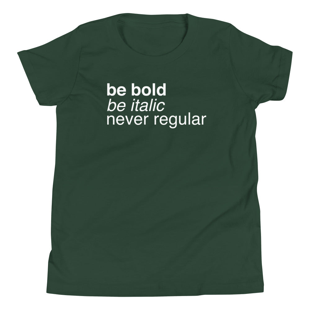 Be Bold Be Italic Never Regular Kid's Youth Tee
