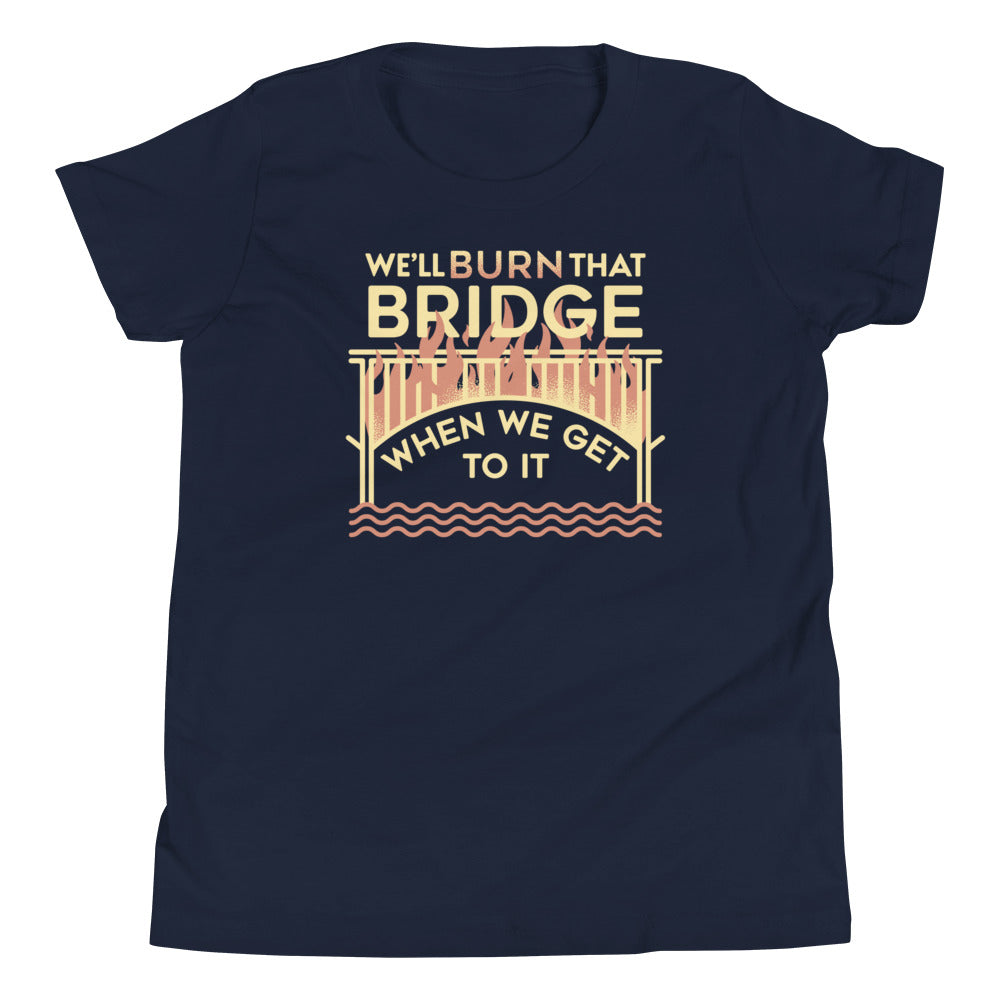 We'll Burn That Bridge When We Get To It Kid's Youth Tee