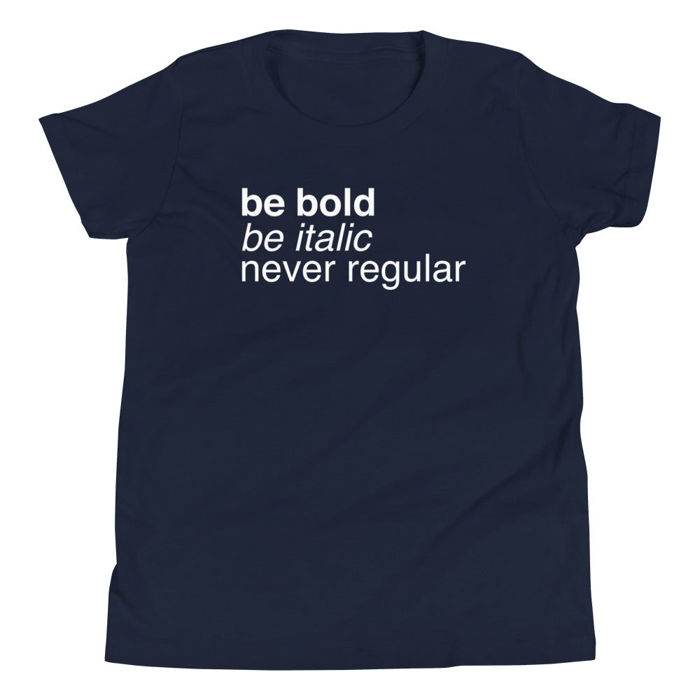 Be Bold Be Italic Never Regular Kid's Youth Tee